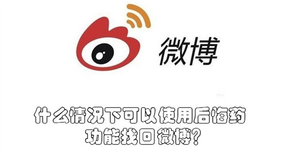 什么情况下可以使用后悔药功能找回微博?